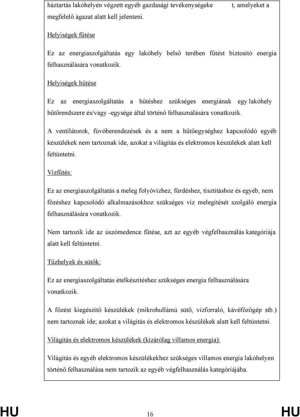 Helyiségek hűtése Ez az energiaszolgáltatás a hűtéshez szükséges energiának egy lakóhely hűtőrendszere és/vagy -egysége által történő felhasználására vonatkozik.