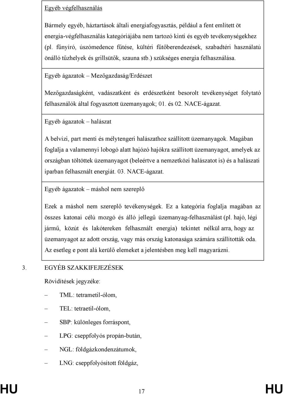 Egyéb ágazatok Mezőgazdaság/Erdészet Mezőgazdaságként, vadászatként és erdészetként besorolt tevékenységet folytató felhasználók által fogyasztott üzemanyagok; 01. és 02. NACE-ágazat.