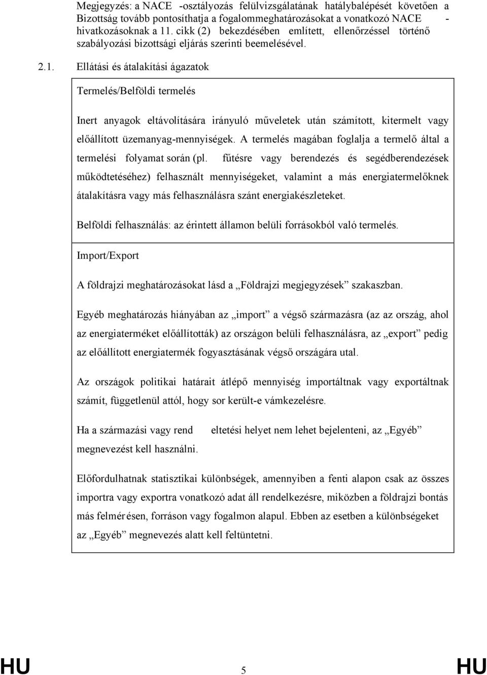 Ellátási és átalakítási ágazatok Termelés/Belföldi termelés Inert anyagok eltávolítására irányuló műveletek után számított, kitermelt vagy előállított üzemanyag-mennyiségek.