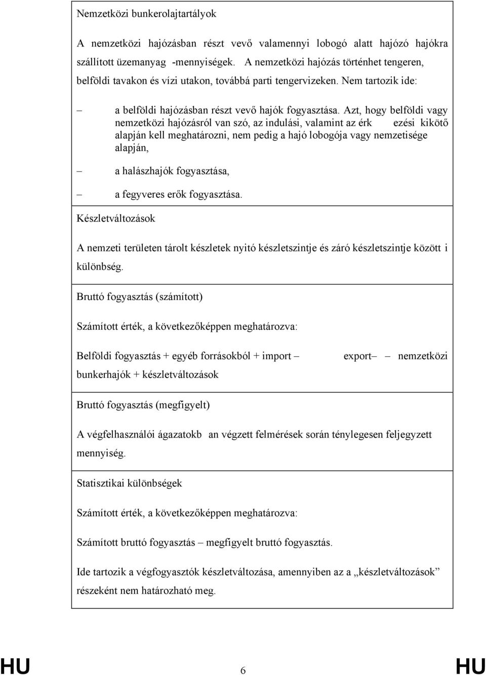 Azt, hogy belföldi vagy nemzetközi hajózásról van szó, az indulási, valamint az érk ezési kikötő alapján kell meghatározni, nem pedig a hajó lobogója vagy nemzetisége alapján, a halászhajók