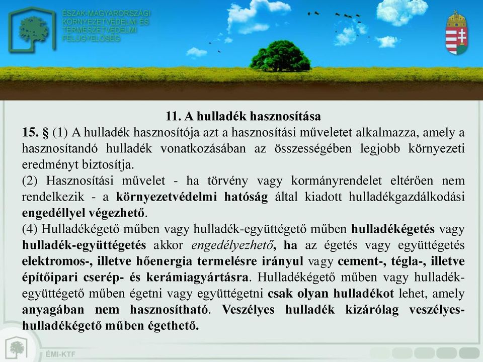 (2) Hasznosítási művelet - ha törvény vagy kormányrendelet eltérően nem rendelkezik - a környezetvédelmi hatóság által kiadott hulladékgazdálkodási engedéllyel végezhető.