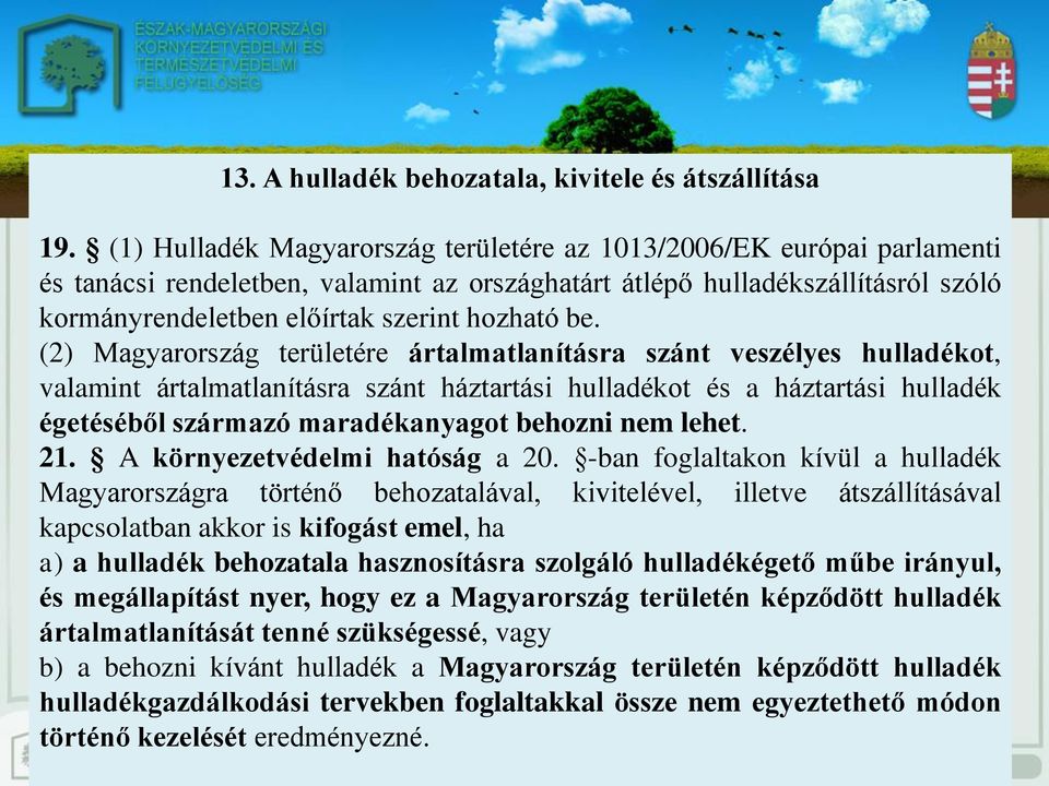 be. (2) Magyarország területére ártalmatlanításra szánt veszélyes hulladékot, valamint ártalmatlanításra szánt háztartási hulladékot és a háztartási hulladék égetéséből származó maradékanyagot