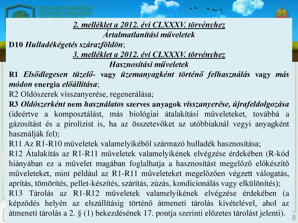 törvényhez Hasznosítási műveletek R1 Elsődlegesen tüzelő- vagy üzemanyagként történő felhasználás vagy más módon energia előállítása; R2 Oldószerek visszanyerése, regenerálása; R3 Oldószerként nem