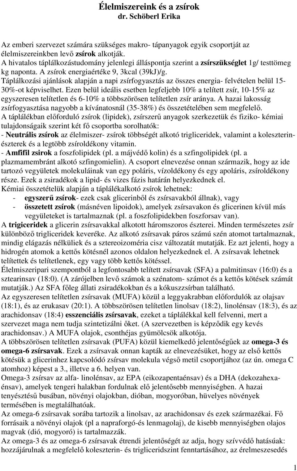 Táplálkozási ajánlások alapján a napi zsírfogyasztás az összes energia- felvételen belül 15-30%-ot képviselhet.