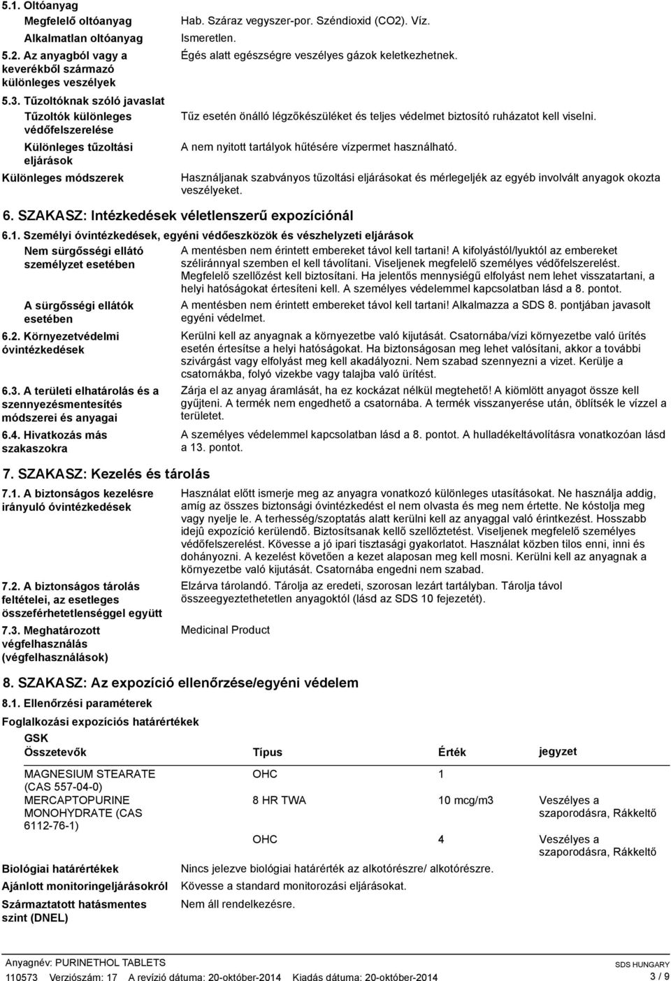 Égés alatt egészségre veszélyes gázok keletkezhetnek. Tűz esetén önálló légzőkészüléket és teljes védelmet biztosító ruházatot kell viselni. A nem nyitott tartályok hűtésére vízpermet használható.