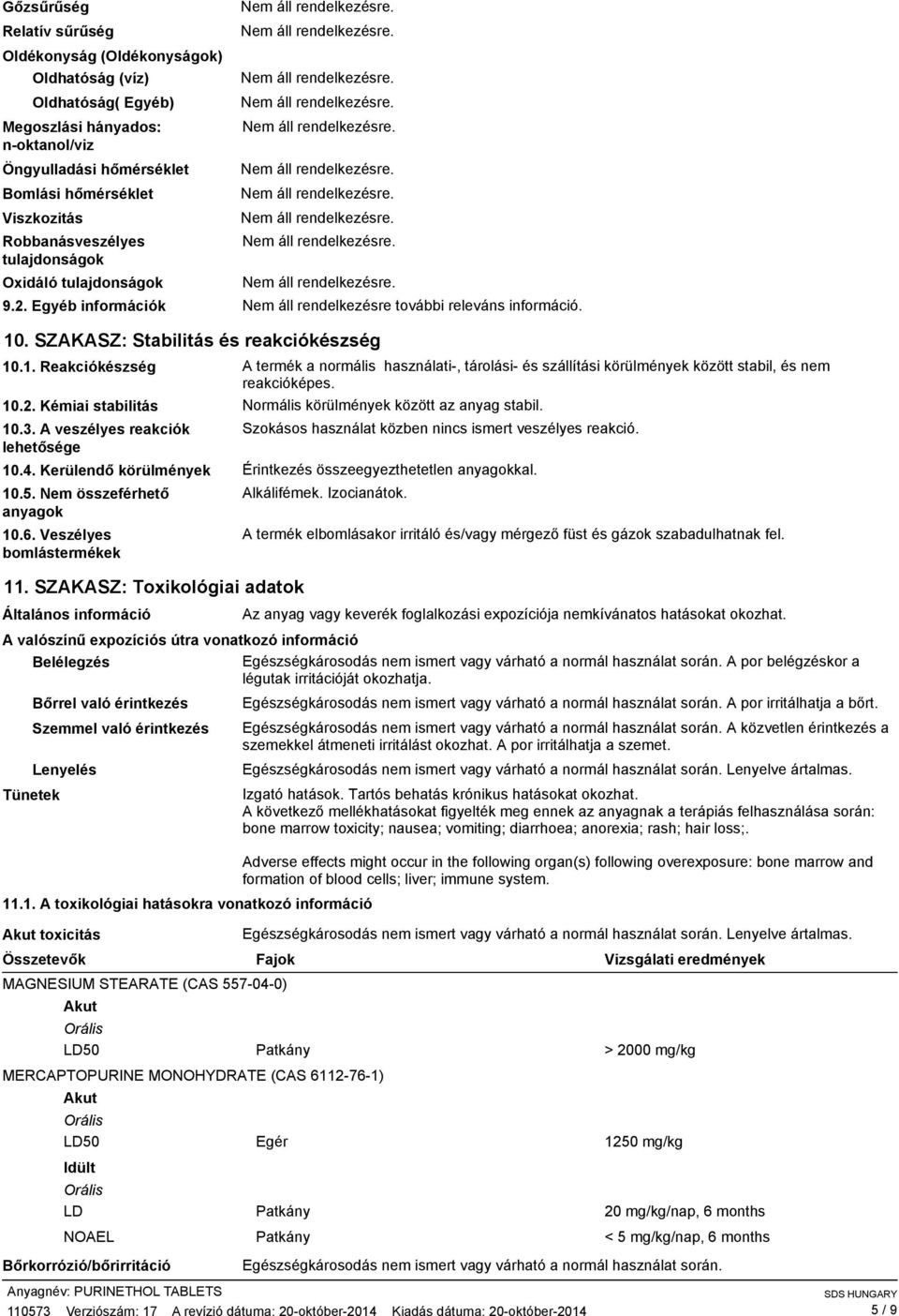 . SZAKASZ: Stabilitás és reakciókészség 10.1. Reakciókészség A termék a normális használati, tárolási és szállítási körülmények között stabil, és nem reakcióképes. 10.2.