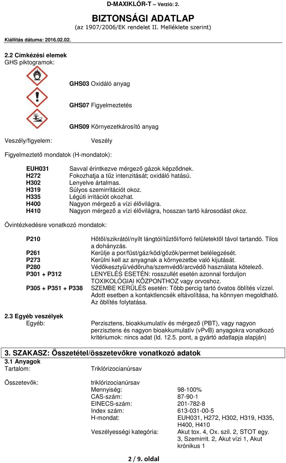 Nagyon mérgező a vízi élővilágra. Nagyon mérgező a vízi élővilágra, hosszan tartó károsodást okoz. Óvintézkedésre vonatkozó mondatok: P210 P261 P273 P280 P301 + P312 P305 + P351 + P338 2.