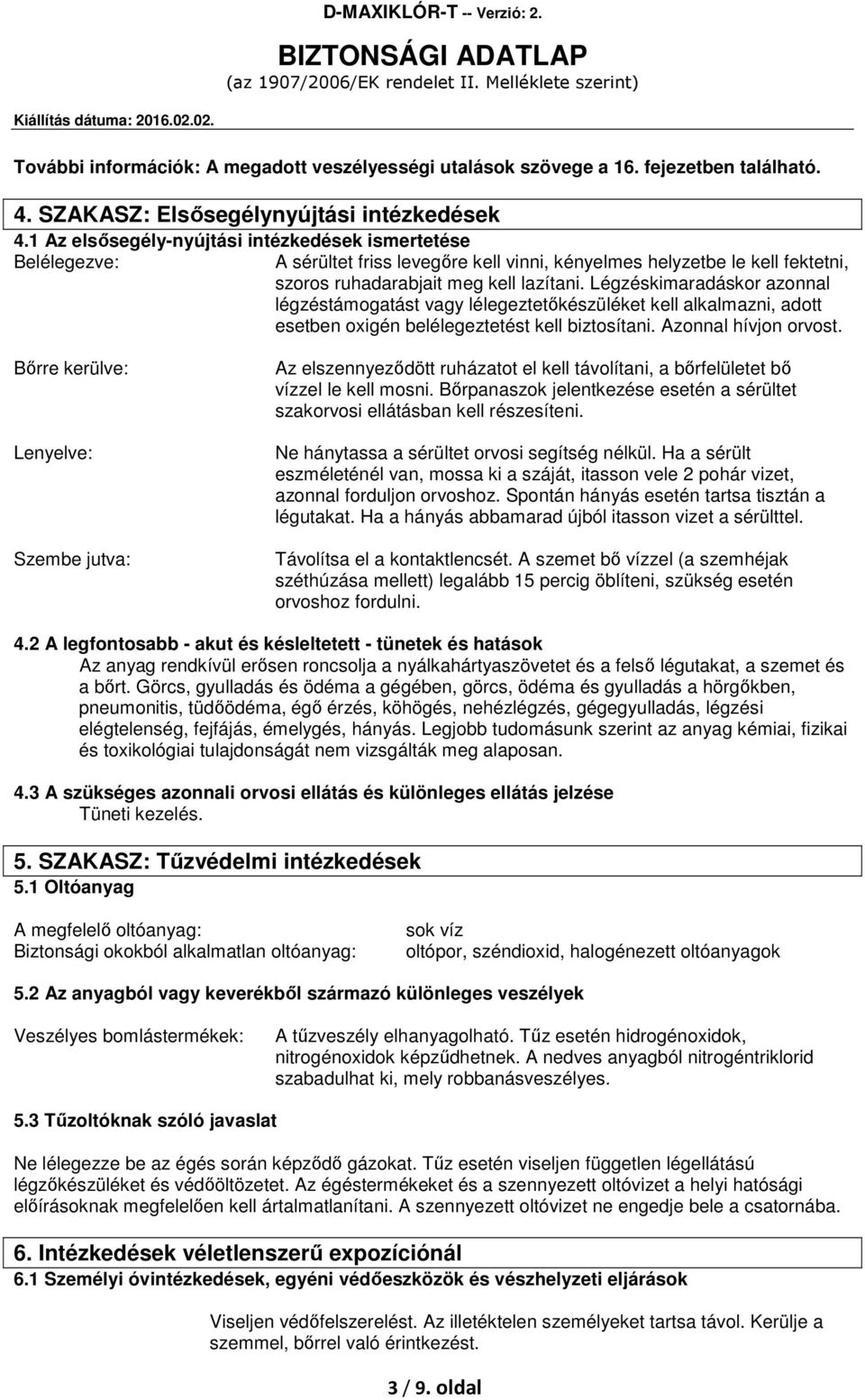 Légzéskimaradáskor azonnal légzéstámogatást vagy lélegeztetőkészüléket kell alkalmazni, adott esetben oxigén belélegeztetést kell biztosítani. Azonnal hívjon orvost.