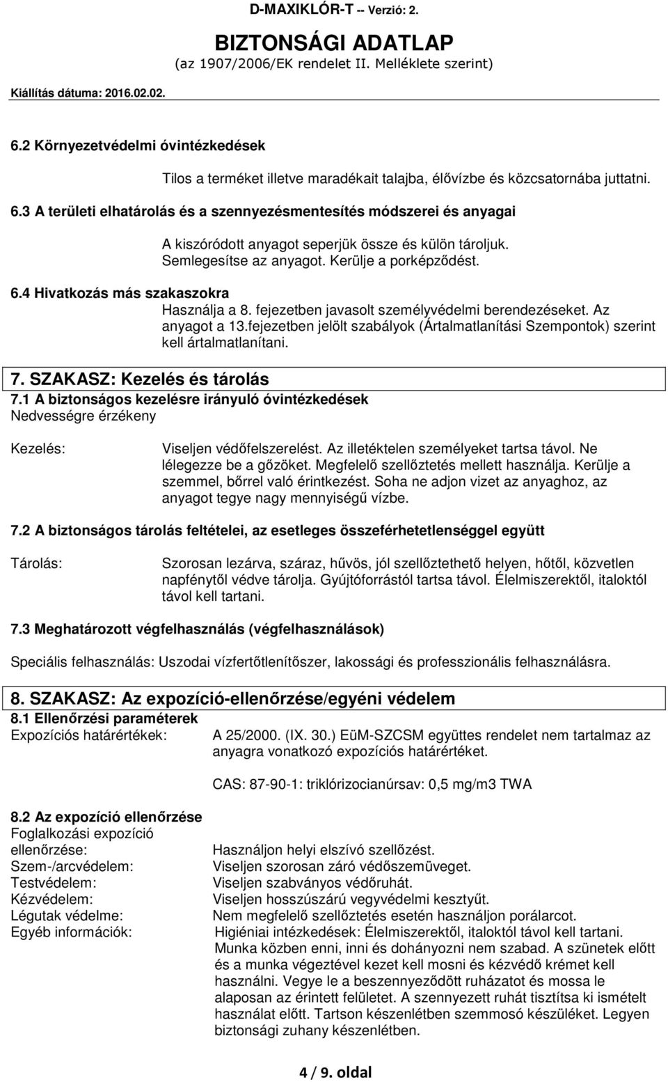 4 Hivatkozás más szakaszokra Használja a 8. fejezetben javasolt személyvédelmi berendezéseket. Az anyagot a 13.fejezetben jelölt szabályok (Ártalmatlanítási Szempontok) szerint kell ártalmatlanítani.