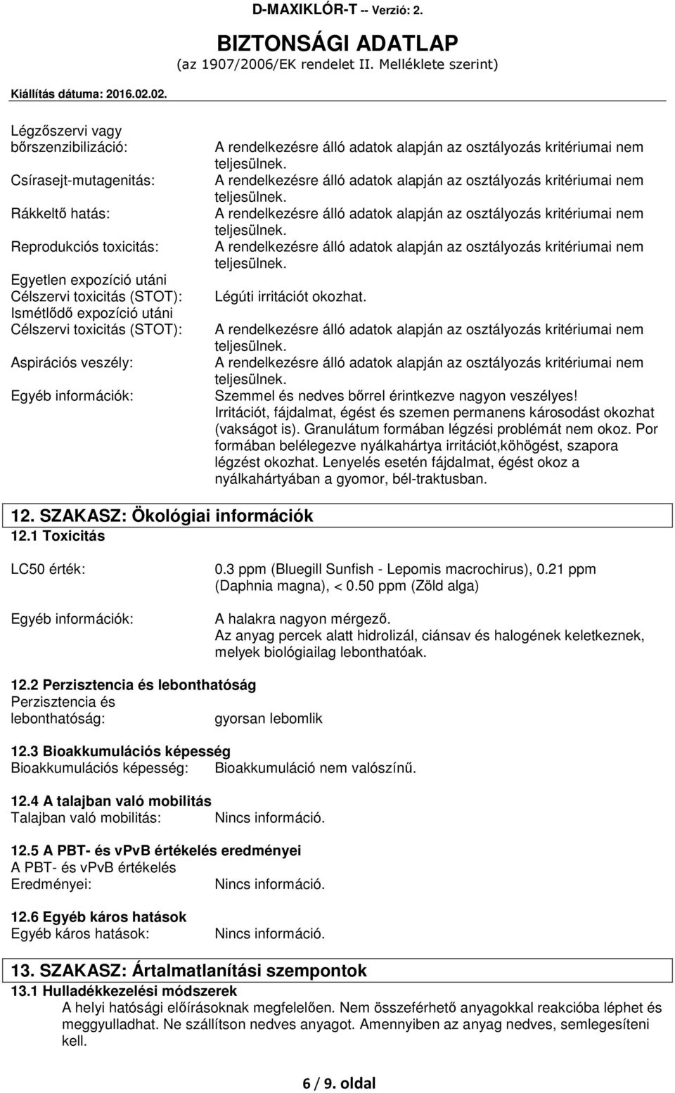 Granulátum formában légzési problémát nem okoz. Por formában belélegezve nyálkahártya irritációt,köhögést, szapora légzést okozhat.