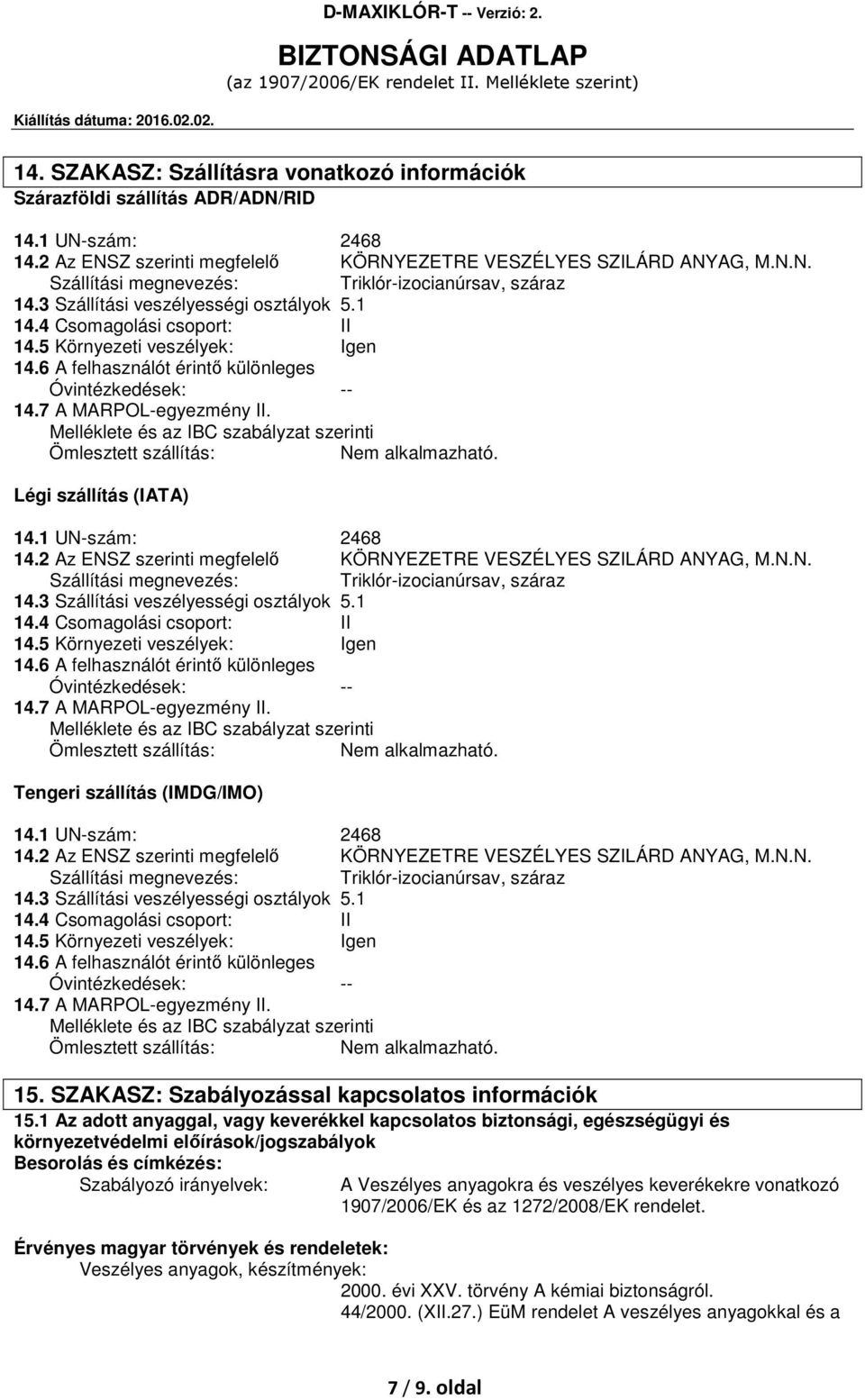 Melléklete és az IBC szabályzat szerinti Ömlesztett szállítás: Nem alkalmazható. Légi szállítás (IATA) 14.1 UN-szám: 2468 14.2 Az ENSZ szerinti megfelelő KÖRNYEZETRE VESZÉLYES SZILÁRD ANYAG, M.N.N. Szállítási megnevezés: Triklór-izocianúrsav, száraz 14.