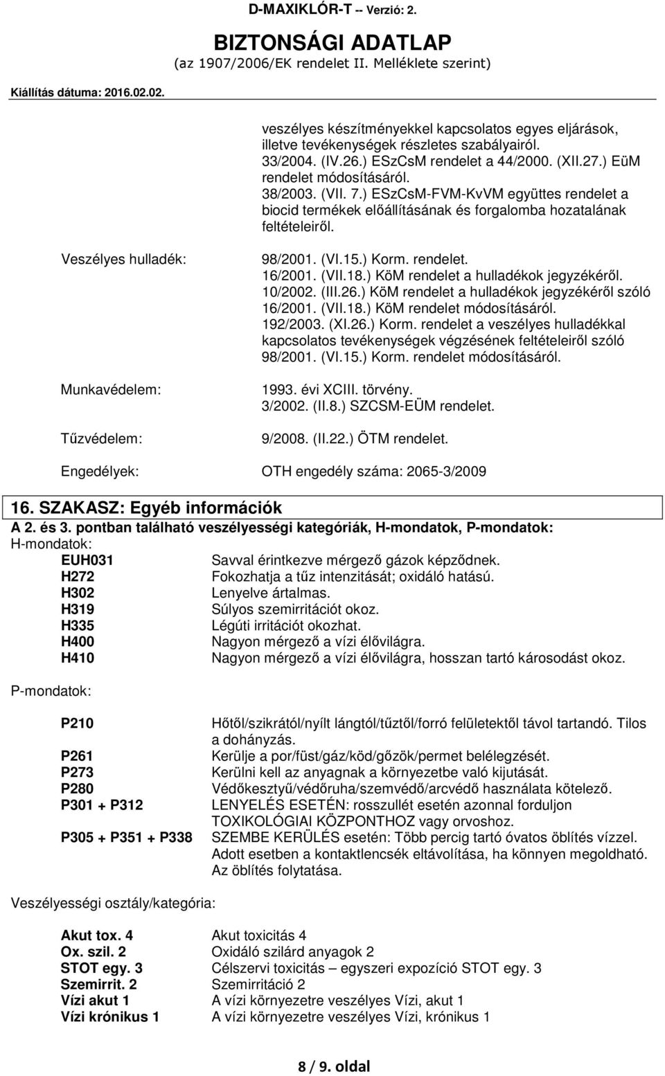 (VII.18.) KöM rendelet a hulladékok jegyzékéről. 10/2002. (III.26.) KöM rendelet a hulladékok jegyzékéről szóló 16/2001. (VII.18.) KöM rendelet módosításáról. 192/2003. (XI.26.) Korm.