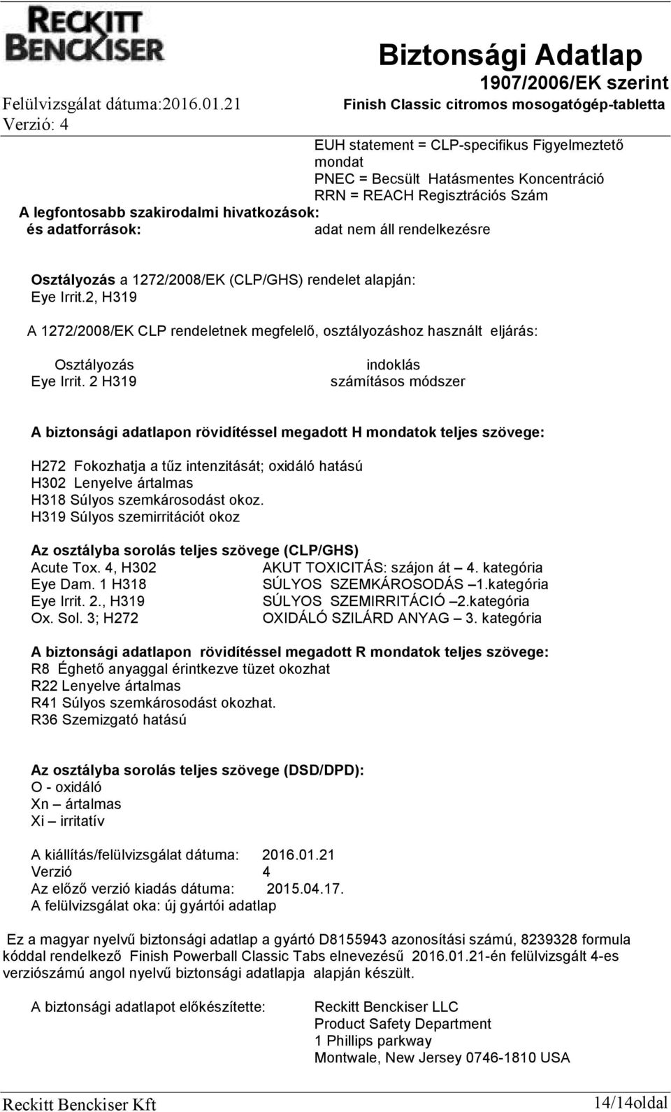 2 H319 indoklás számításos módszer A biztonsági adatlapon rövidítéssel megadott H mondatok teljes szövege: H272 Fokozhatja a tűz intenzitását; oxidáló hatású H302 Lenyelve ártalmas H318 Súlyos