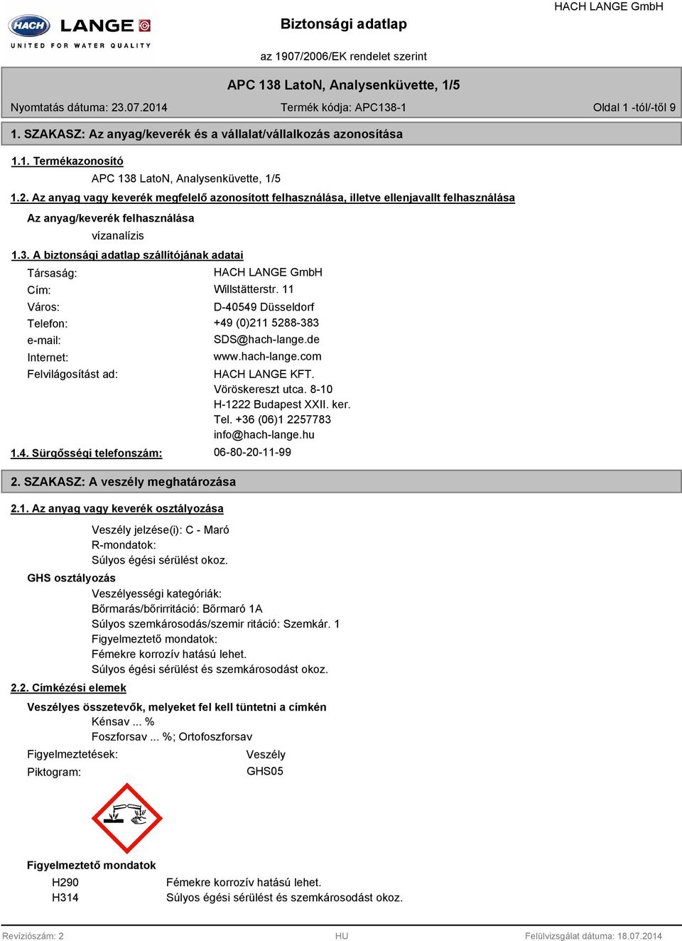 A biztonsági adatlap szállítójának adatai Társaság: Cím: Willstätterstr. 11 Város: D-40549 Düsseldorf Telefon: +49 (0)211 5288-383 e-mail: Internet: SDS@hach-lange.de www.hach-lange.com Felvilágosítást ad: 1.