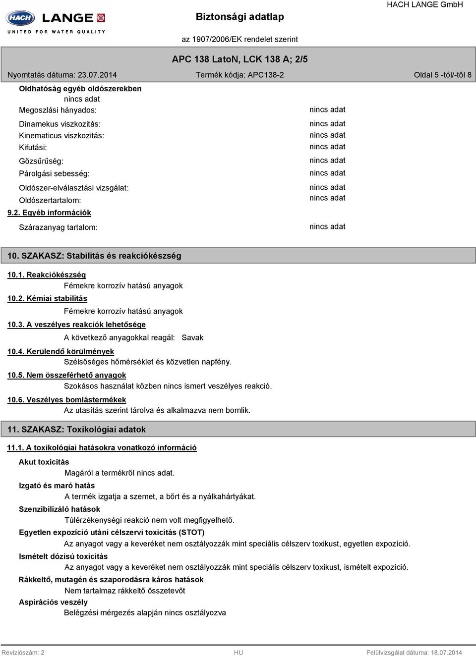 Oldószer-elválasztási vizsgálat: Oldószertartalom: 9.2. Egyéb információk Szárazanyag tartalom: 10. SZAKASZ: Stabilitás és reakciókészség 10.1. Reakciókészség Fémekre korrozív hatású anyagok 10.2. Kémiai stabilitás Fémekre korrozív hatású anyagok 10.