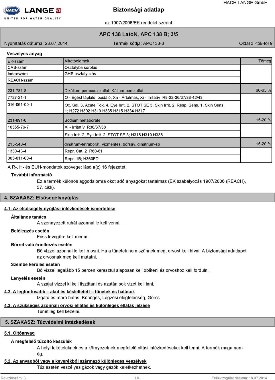 Kálium-perszulfát 60-65 % 7727-21-1 016-061-00-1 O - Égést tápláló, oxidáló, Xn - Ártalmas, Xi - Irritatív R8-22-36/37/38-42/43 Ox. Sol. 3, Acute Tox. 4, Eye Irrit. 2, STOT SE 3, Skin Irrit. 2, Resp.