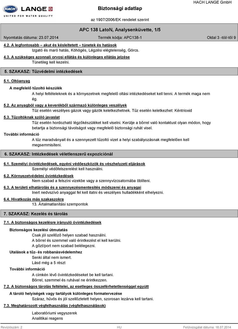 Oltóanyag A megfelelő tűzoltó készülék A helyi feltételeknek és a környezetnek megfelelő oltási intézkedéseket kell tenni. A termék maga nem ég. 5.2.