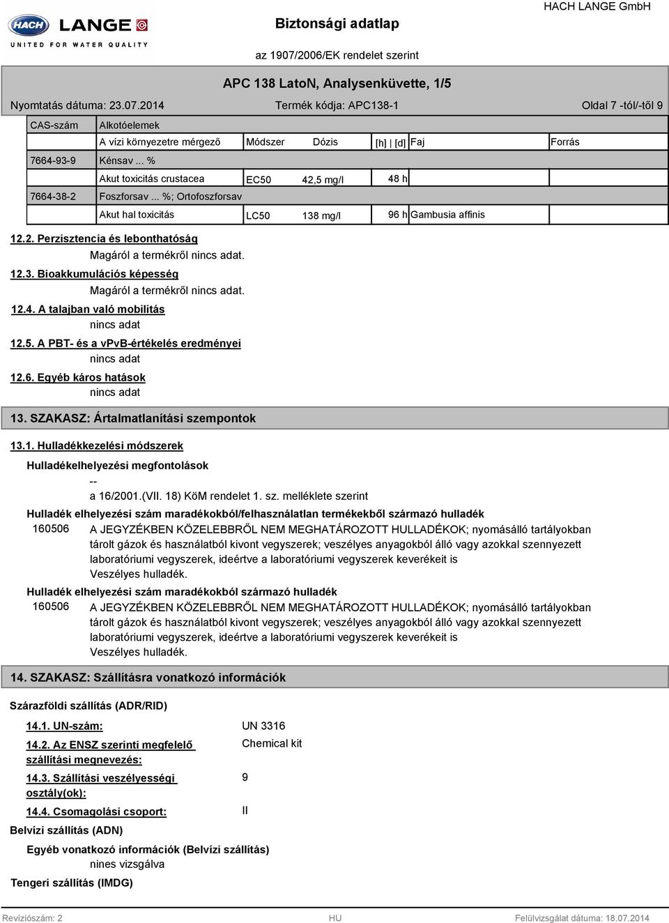 .. %; Ortofoszforsav Akut hal toxicitás EC50 42,5 mg/l 48 h LC50 138 mg/l 96 h Gambusia affinis 12.2. Perzisztencia és lebonthatóság Magáról a termékről. 12.3. Bioakkumulációs képesség Magáról a termékről.