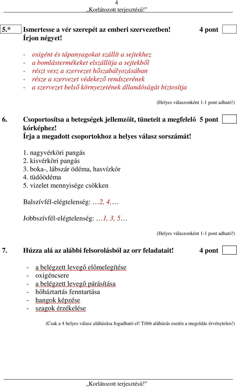 környezetének állandóságát biztosítja 6. Csoportosítsa a betegségek jellemzőit, tüneteit a megfelelő 5 pont kórképhez! Írja a megadott csoportokhoz a helyes válasz sorszámát! 1. nagyvérköri pangás 2.