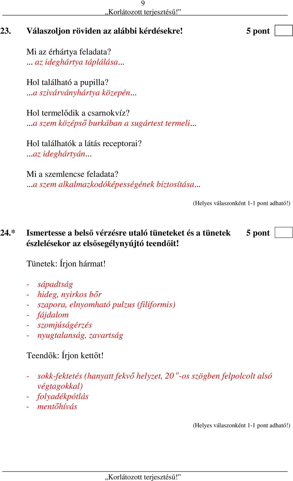 * Ismertesse a belső vérzésre utaló tüneteket és a tünetek 5 pont észlelésekor az elsősegélynyújtó teendőit! Tünetek: Írjon hármat!