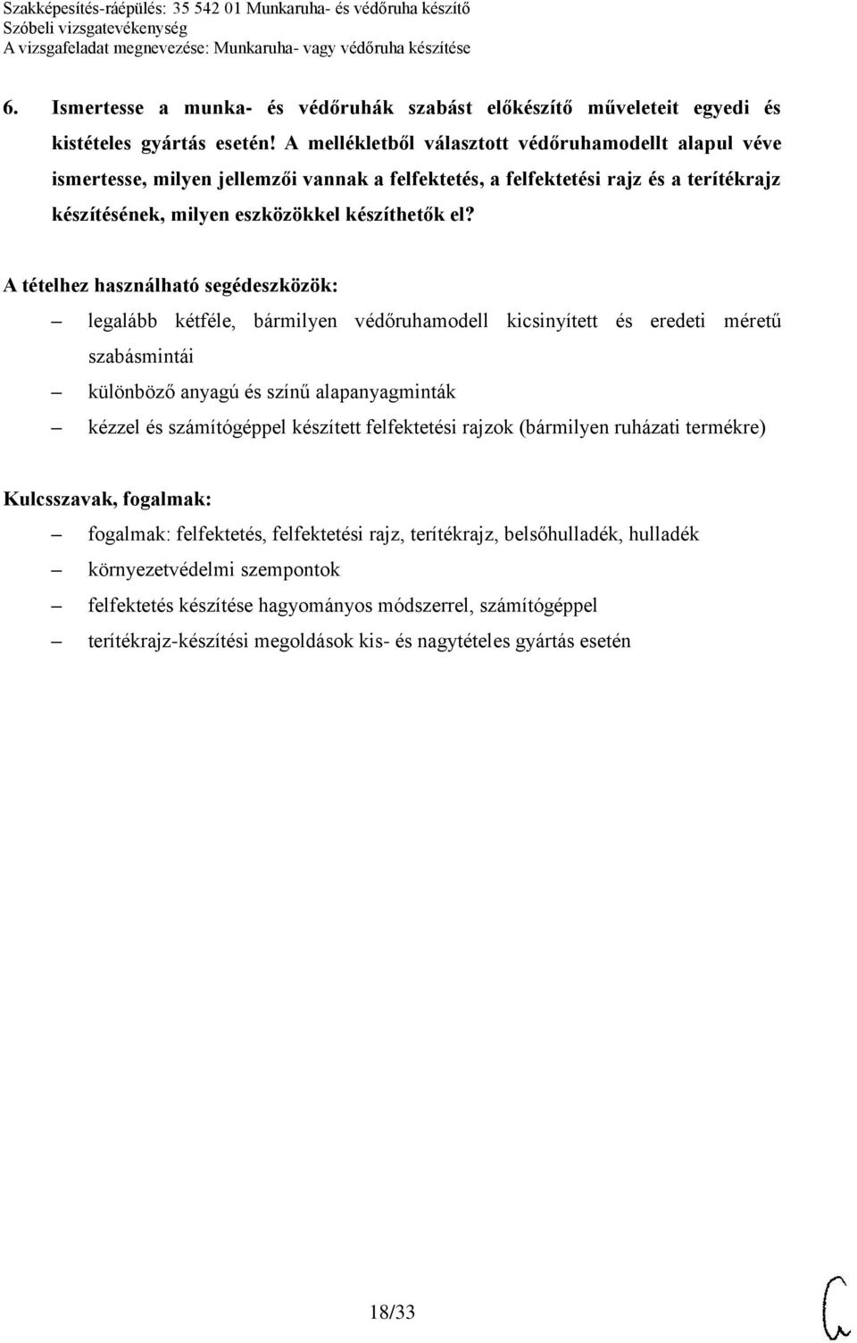 el? legalább kétféle, bármilyen védőruhamodell kicsinyített és eredeti méretű szabásmintái különböző anyagú és színű alapanyagminták kézzel és számítógéppel készített felfektetési rajzok