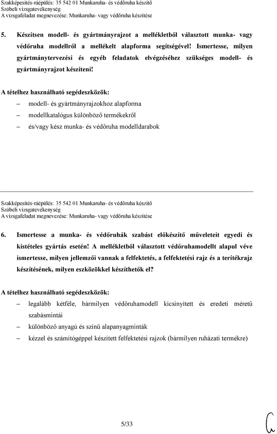 modell- és gyártmányrajzokhoz alapforma modellkatalógus különböző termékekről és/vagy kész munka- és védőruha modelldarabok Szakképesítés-ráépülés: 35 542 01 Munkaruha- és védőruha készítő 6.