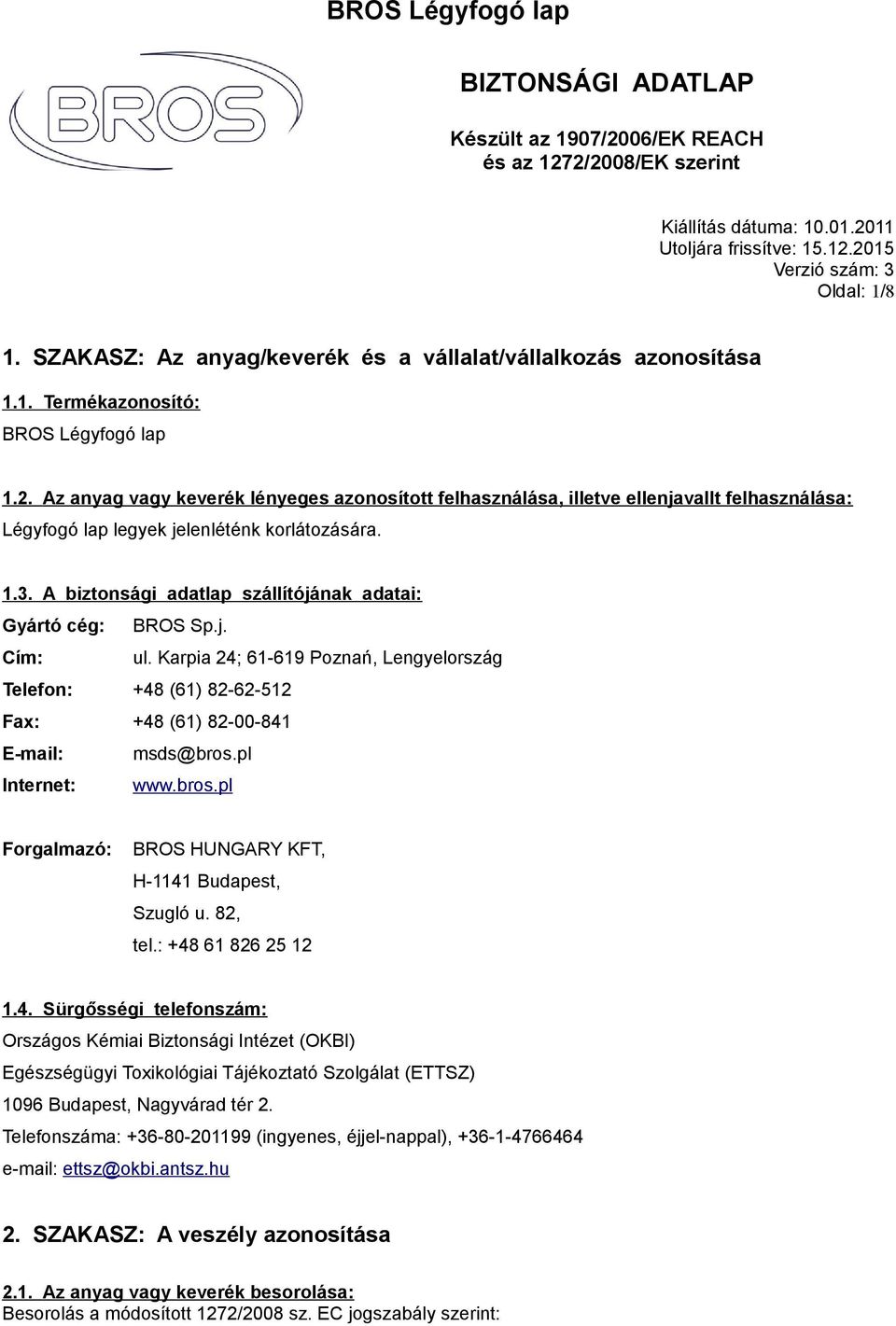 Az anyag vagy keverék lényeges azonosított felhasználása, illetve ellenjavallt felhasználása: Légyfogó lap legyek jelenléténk korlátozására. 1.3.