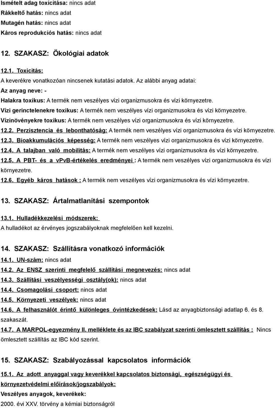 Vízi gerinctelenekre toxikus: A termék nem veszélyes vízi organizmusokra és vízi környezetre. Vízinövényekre toxikus: A termék nem veszélyes vízi organizmusokra és vízi környezetre. 12.