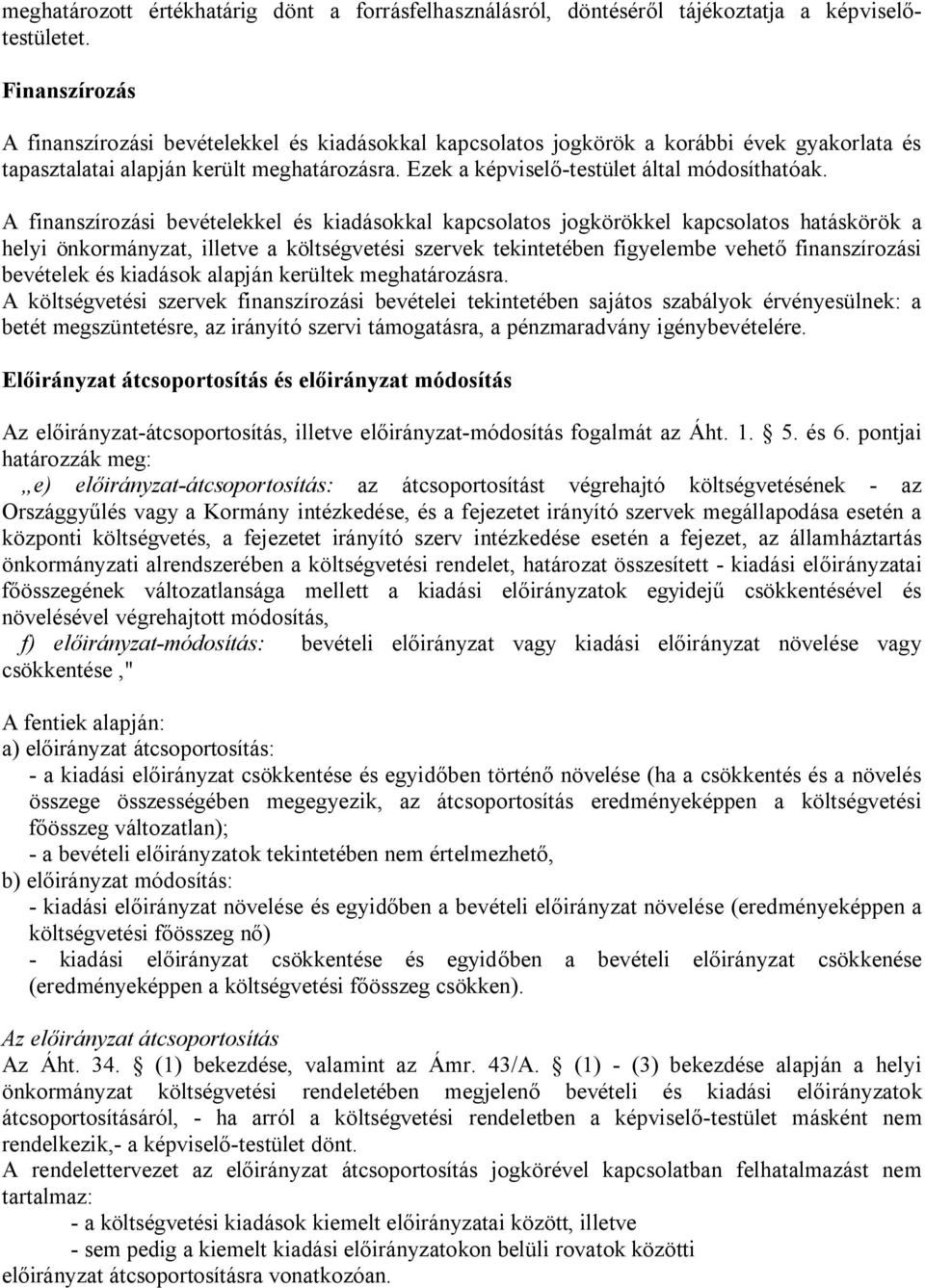 A finanszírozási bevételekkel és kiadásokkal kapcsolatos jogkörökkel kapcsolatos hatáskörök a helyi önkormányzat, illetve a költségvetési szervek tekintetében figyelembe vehető finanszírozási