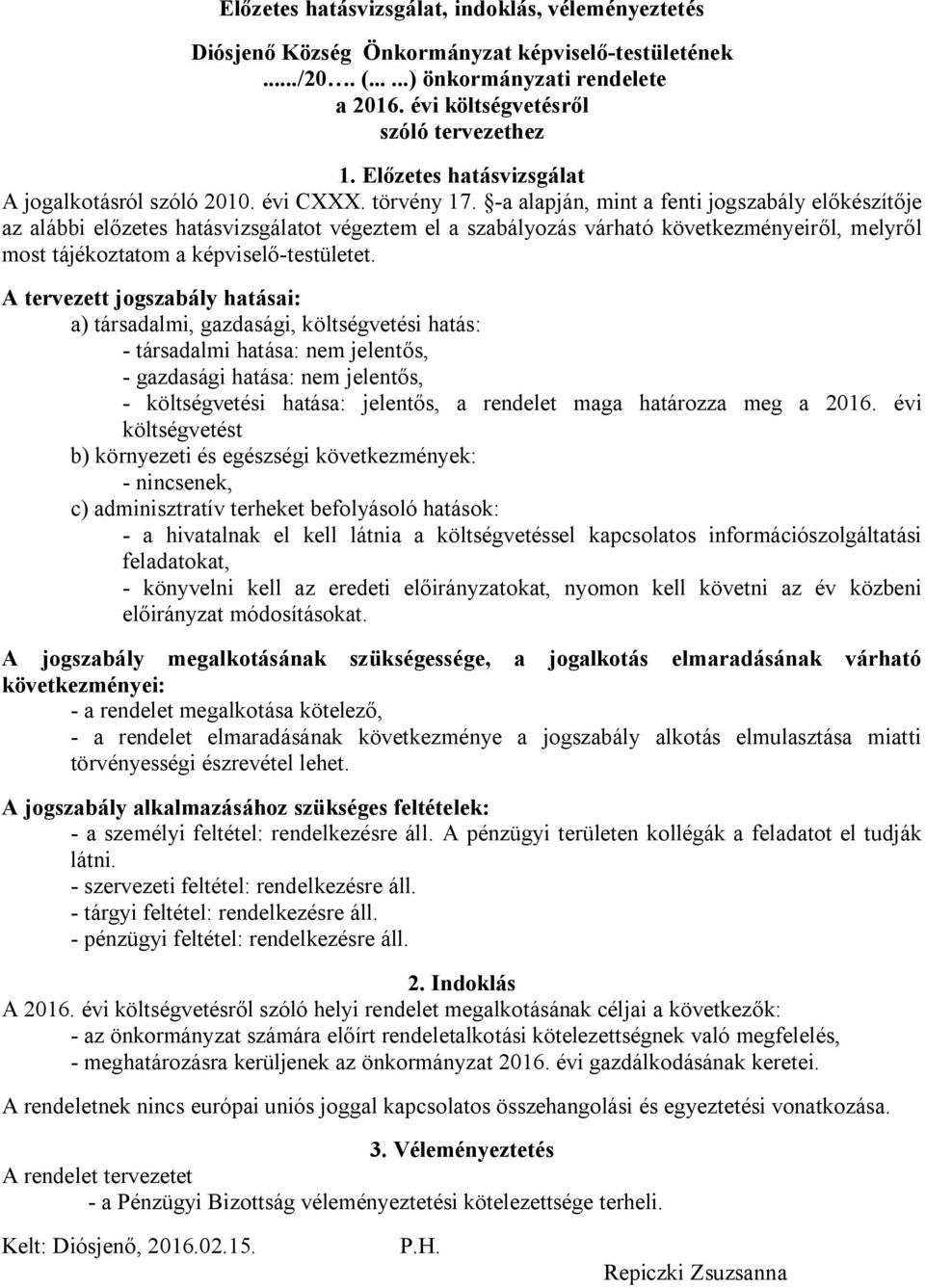 -a alapján, mint a fenti jogszabály előkészítője az alábbi előzetes hatásvizsgálatot végeztem el a szabályozás várható következményeiről, melyről most tájékoztatom a képviselő-testületet.