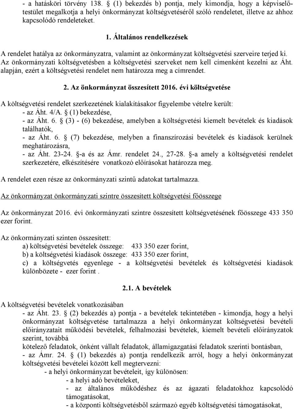 Az önkormányzati költségvetésben a költségvetési szerveket nem kell címenként kezelni az Áht. alapján, ezért a költségvetési rendelet nem határozza meg a címrendet. 2.