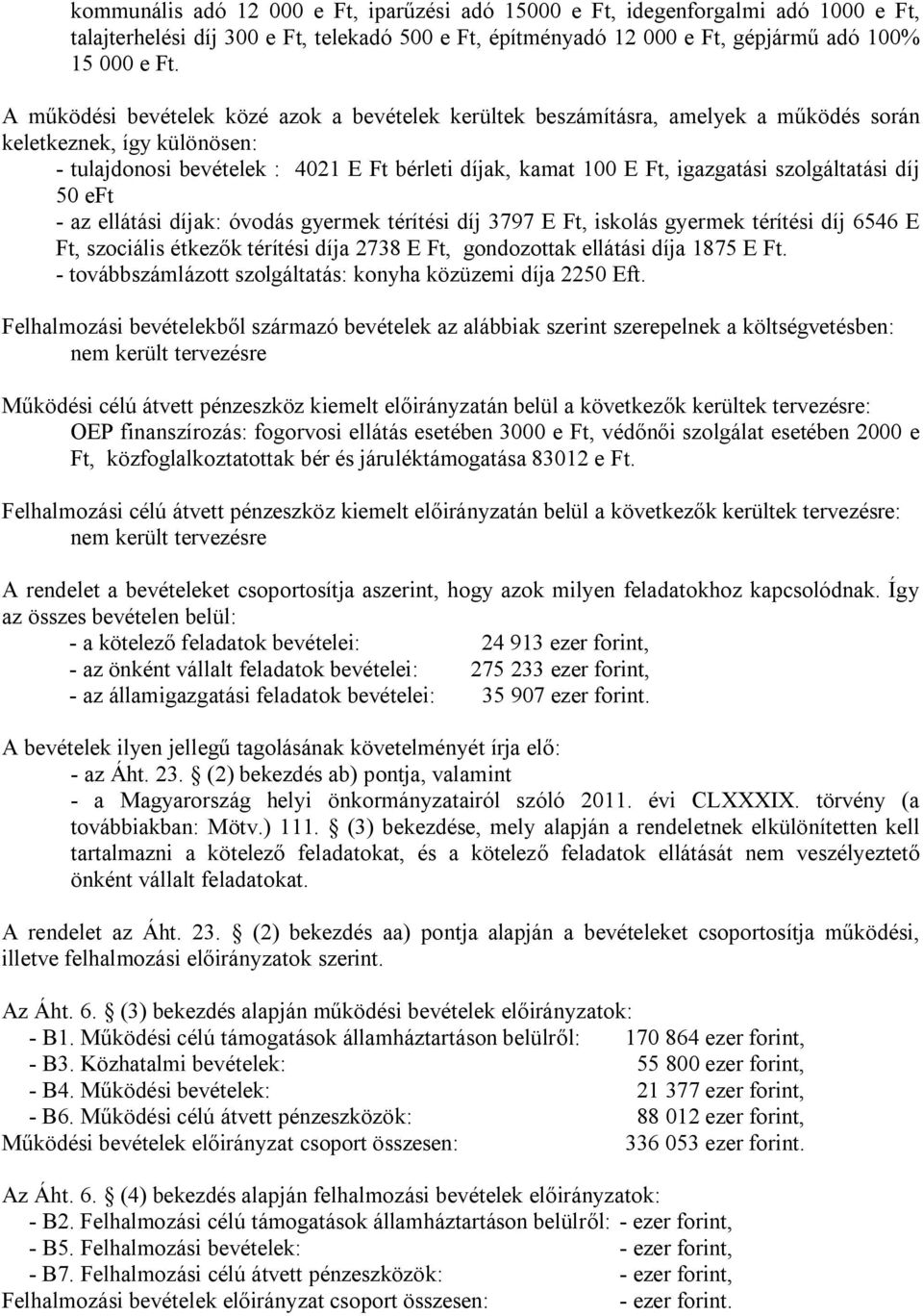 szolgáltatási díj 50 eft - az ellátási díjak: óvodás gyermek térítési díj 3797 E Ft, iskolás gyermek térítési díj 6546 E Ft, szociális étkezők térítési díja 2738 E Ft, gondozottak ellátási díja 1875