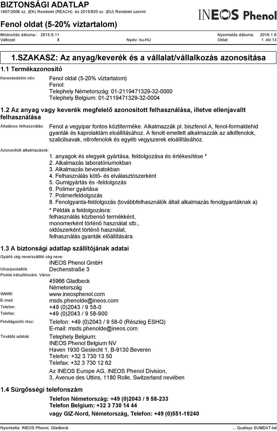 2 Az anyag vagy keverék megfelelő azonosított felhasználása, illetve ellenjavallt felhasználása Általános felhasználás: Fenol a vegyipar fontos köztiterméke. Alkalmazzák pl.
