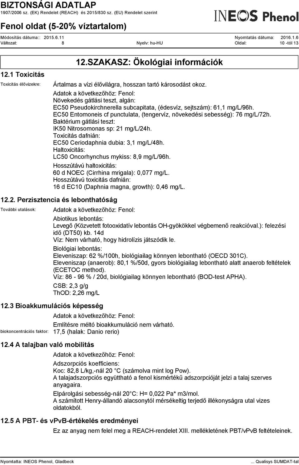 EC50 Entomoneis cf punctulata, (tengervíz, növekedési sebesség): 76 mg/l/72h. Baktérium gátlási teszt: IK50 Nitrosomonas sp: 21 mg/l/24h. Toxicitás dafnián: EC50 Ceriodaphnia dubia: 3,1 mg/l/48h.