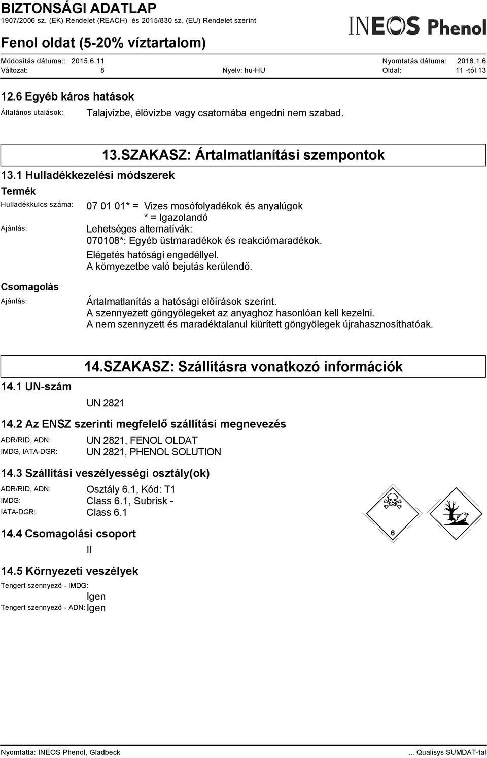 Elégetés hatósági engedéllyel. A környezetbe való bejutás kerülendő. Csomagolás Ajánlás: Ártalmatlanítás a hatósági előírások szerint. A szennyezett göngyölegeket az anyaghoz hasonlóan kell kezelni.
