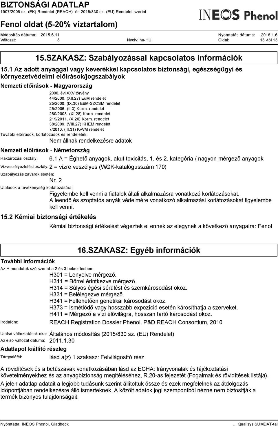27) EüM rendelet 25/2000. (IX.30) EüM-SZCSM rendelet 25/2006. (II.3) Korm. rendelet 280/2008. (XI.28) Korm. rendelet 219/2011. (X.20) Korm. rendelet 38/2009. (VIII.27) KHEM rendelet 7/2010. (III.