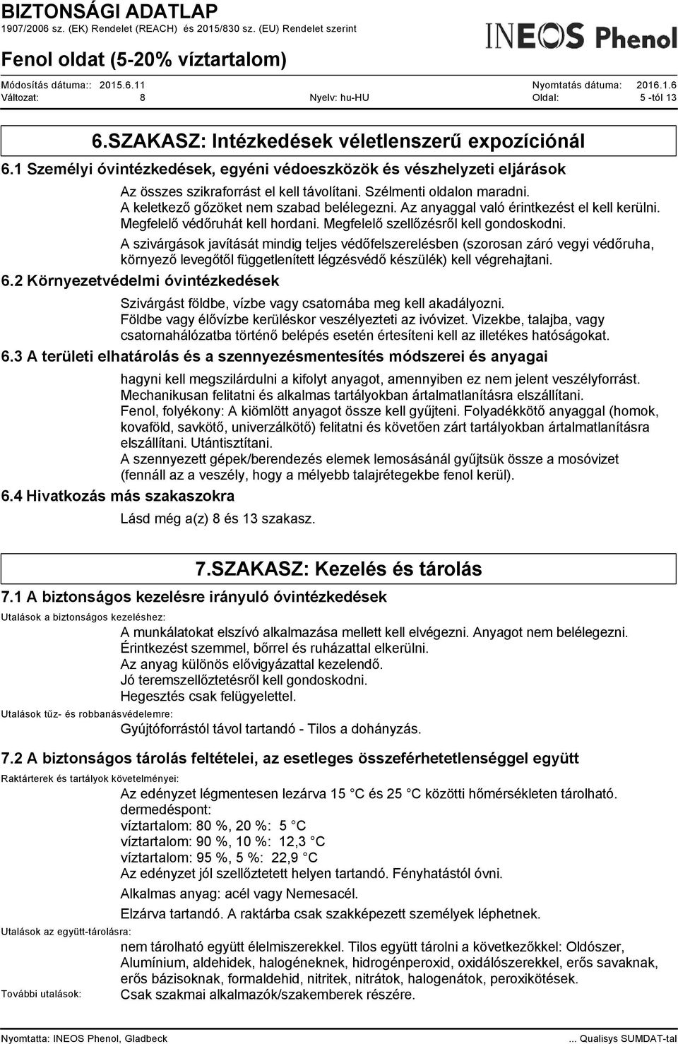 Az anyaggal való érintkezést el kell kerülni. Megfelelő védőruhát kell hordani. Megfelelő szellőzésről kell gondoskodni.