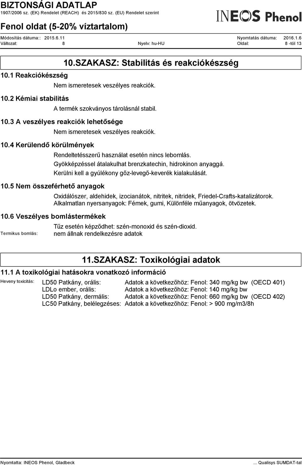 Gyökképzéssel átalakulhat brenzkatechin, hidrokinon anyaggá. Kerülni kell a gyúlékony gőz-levegő-keverék kialakulását. 10.