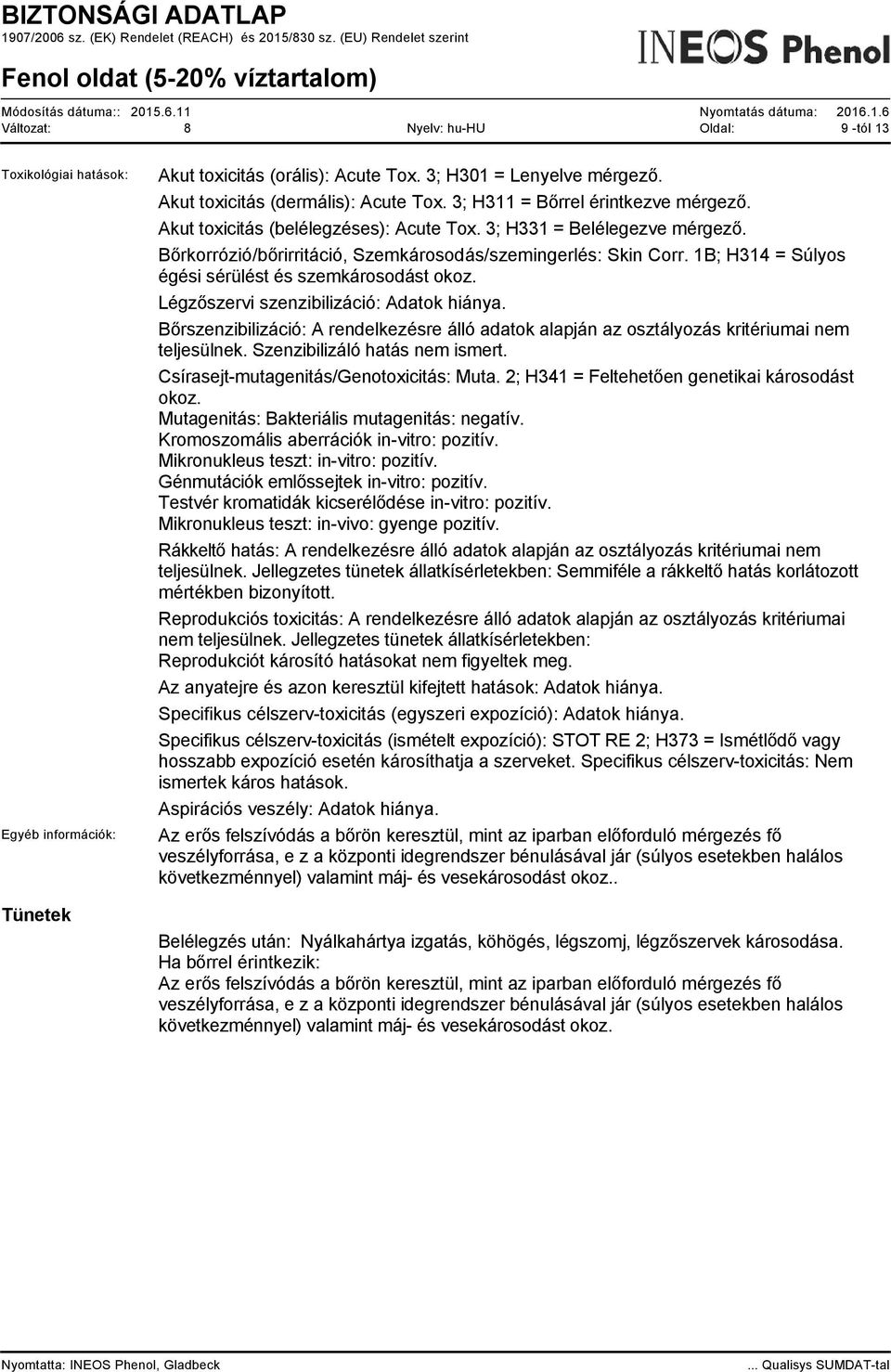 1B; H314 = Súlyos égési sérülést és szemkárosodást okoz. Légzőszervi szenzibilizáció: Adatok hiánya. Bőrszenzibilizáció: A rendelkezésre álló adatok alapján az osztályozás kritériumai nem teljesülnek.