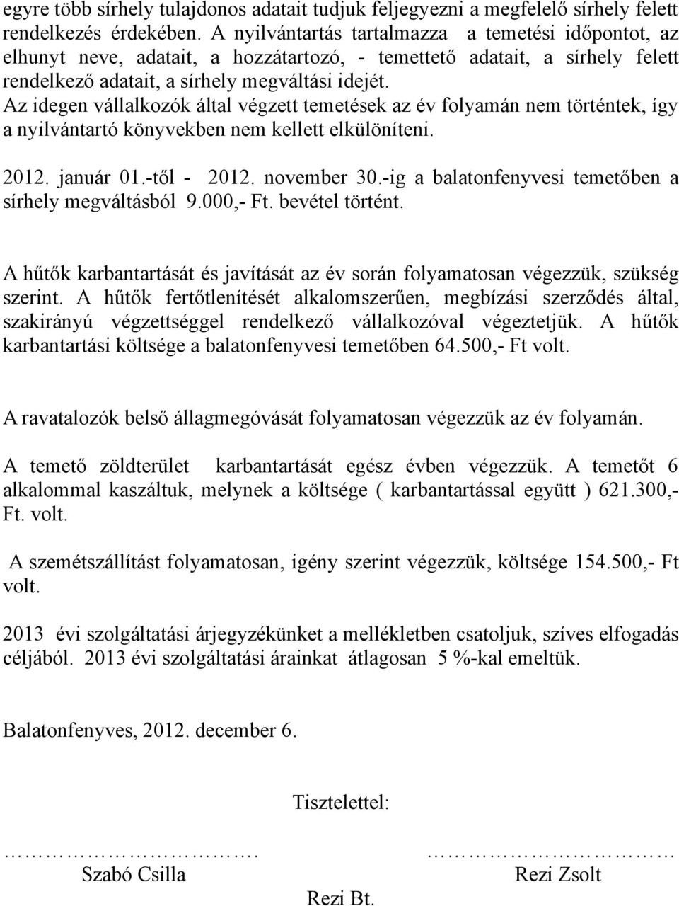 Az idegen vállalkozók által végzett temetések az év folyamán nem történtek, így a nyilvántartó könyvekben nem kellett elkülöníteni. 2012. január 01.-től - 2012. november 30.