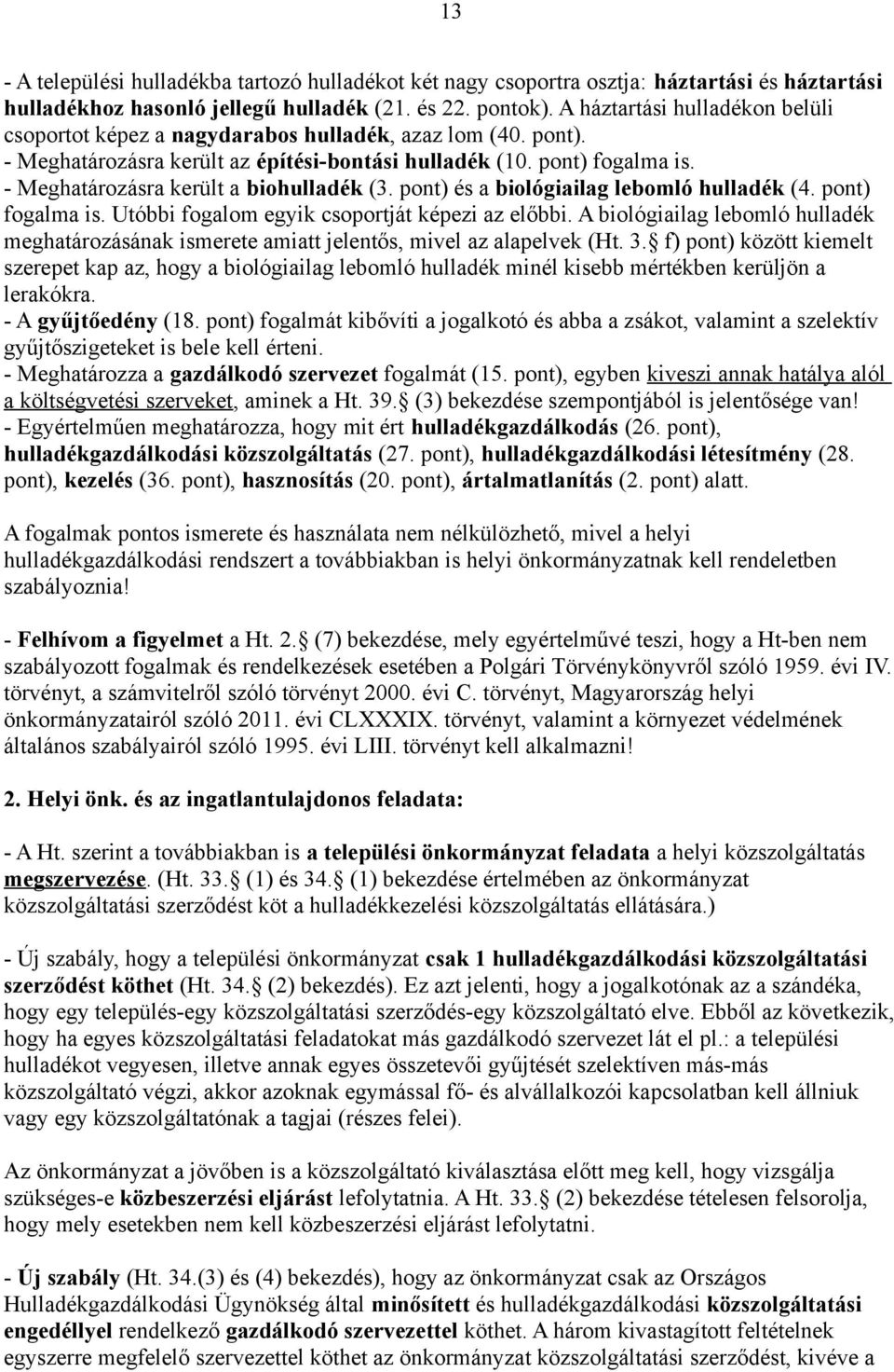- Meghatározásra került a biohulladék (3. pont) és a biológiailag lebomló hulladék (4. pont) fogalma is. Utóbbi fogalom egyik csoportját képezi az előbbi.