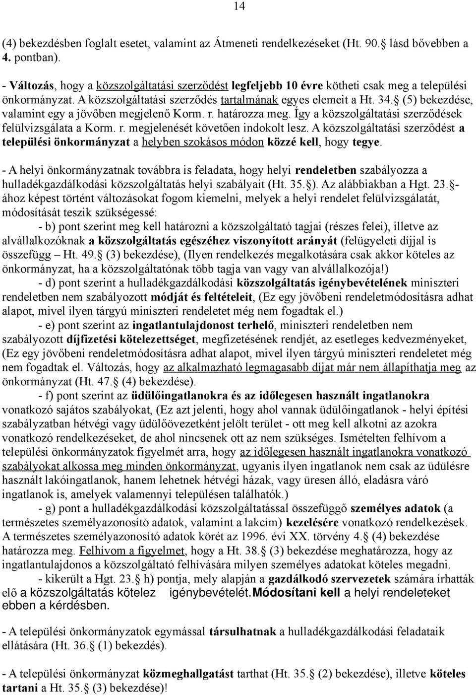 (5) bekezdése, valamint egy a jövőben megjelenő Korm. r. határozza meg. Így a közszolgáltatási szerződések felülvizsgálata a Korm. r. megjelenését követően indokolt lesz.