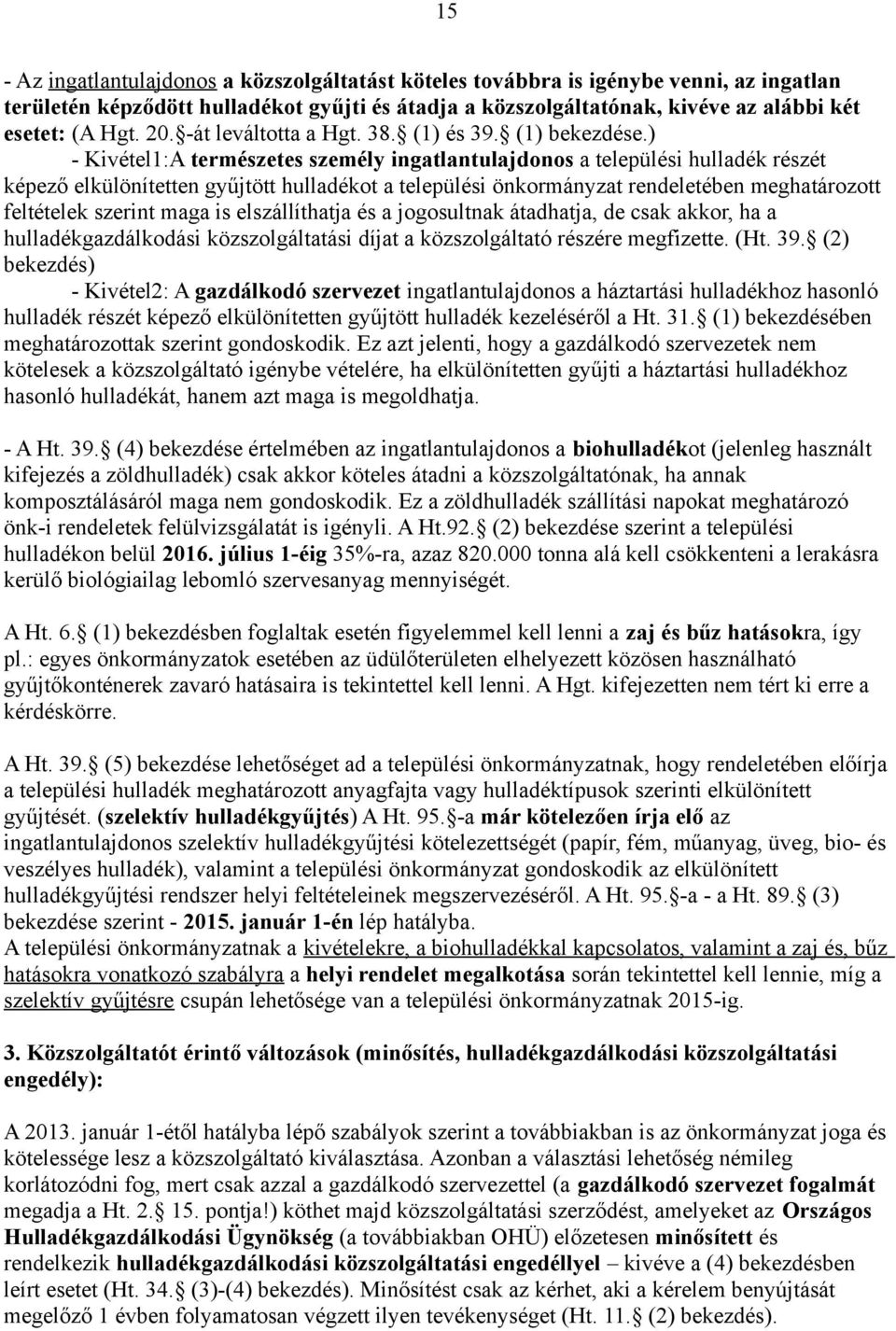 ) - Kivétel1:A természetes személy ingatlantulajdonos a települési hulladék részét képező elkülönítetten gyűjtött hulladékot a települési önkormányzat rendeletében meghatározott feltételek szerint