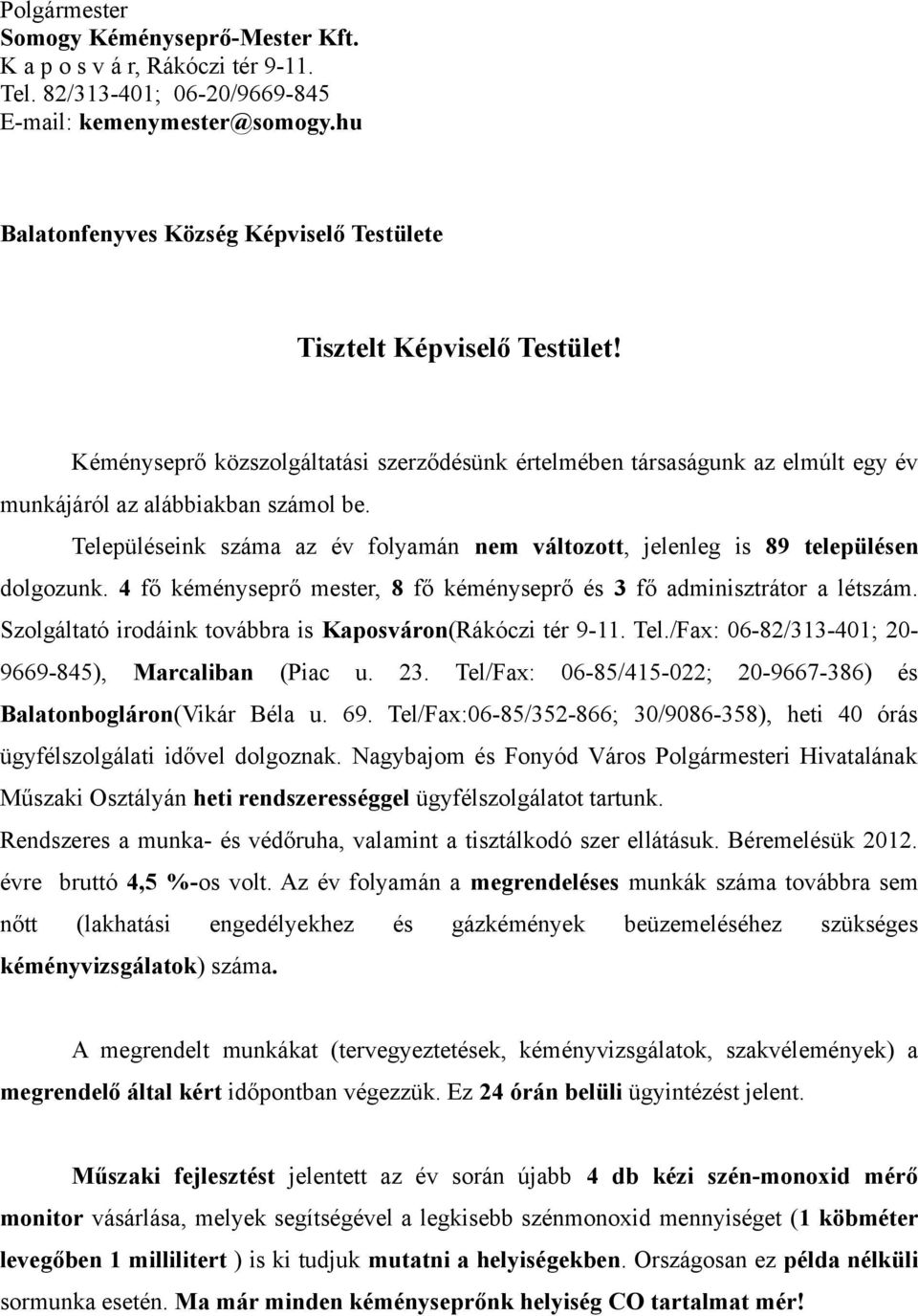 Településeink száma az év folyamán nem változott, jelenleg is 89 településen dolgozunk. 4 fő kéményseprő mester, 8 fő kéményseprő és 3 fő adminisztrátor a létszám.