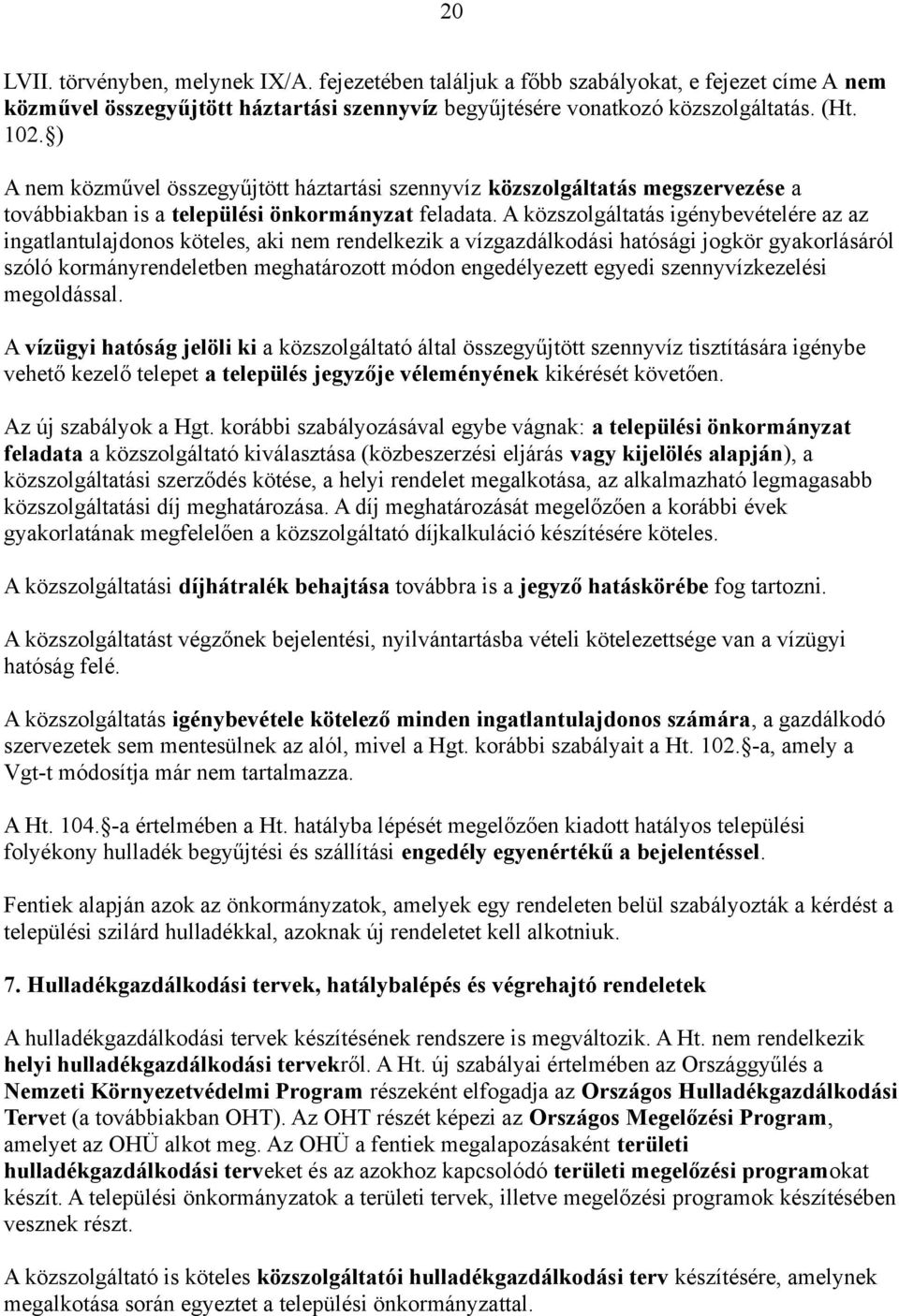 A közszolgáltatás igénybevételére az az ingatlantulajdonos köteles, aki nem rendelkezik a vízgazdálkodási hatósági jogkör gyakorlásáról szóló kormányrendeletben meghatározott módon engedélyezett