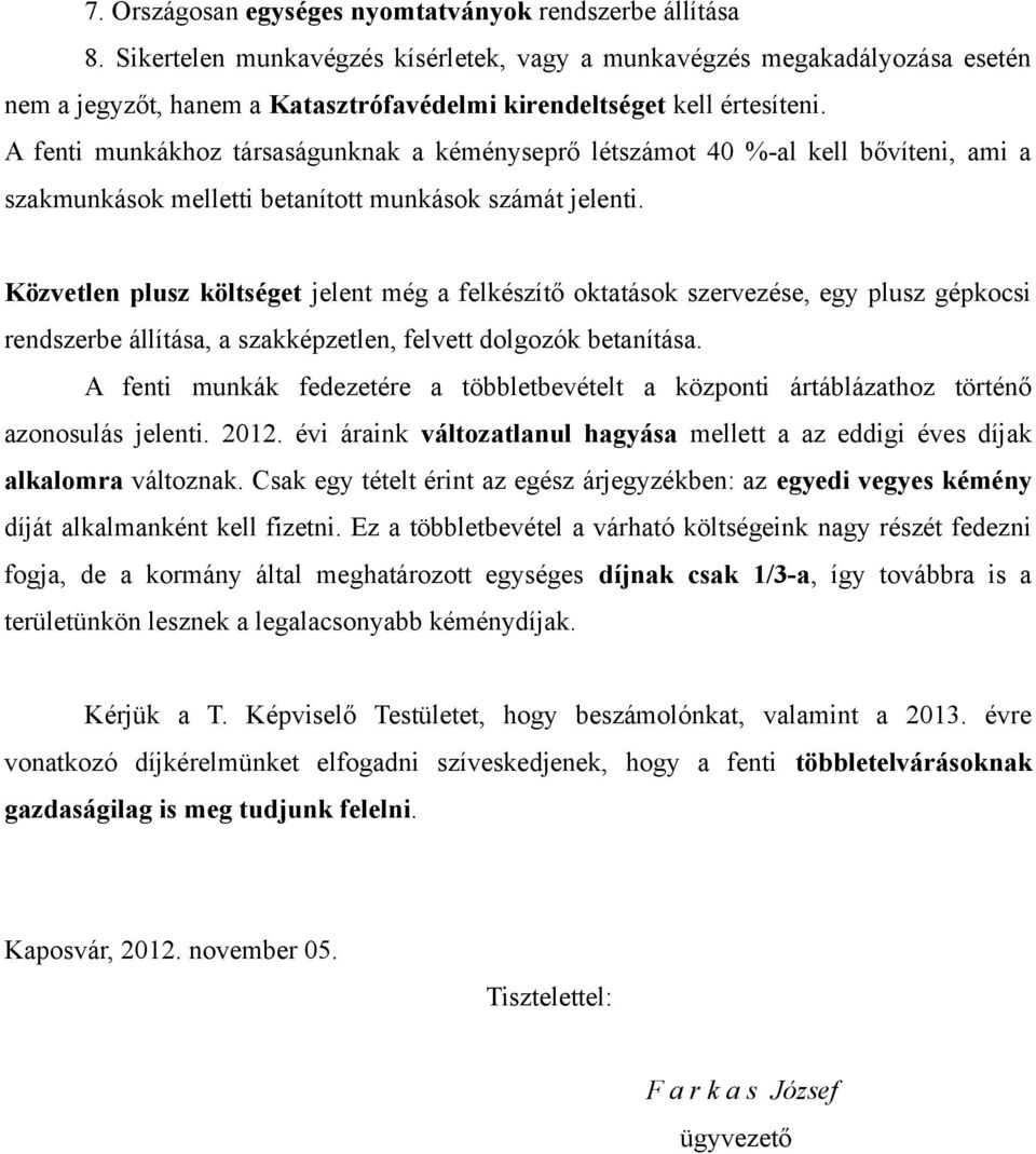 A fenti munkákhoz társaságunknak a kéményseprő létszámot 40 %-al kell bővíteni, ami a szakmunkások melletti betanított munkások számát jelenti.