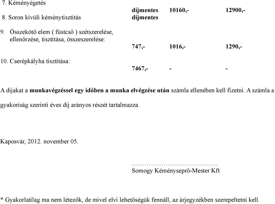 Cserépkályha tisztítása: 747,- 1016,- 1290,- 7467,- - - A díjakat a munkavégzéssel egy időben a munka elvégzése után számla ellenében kell