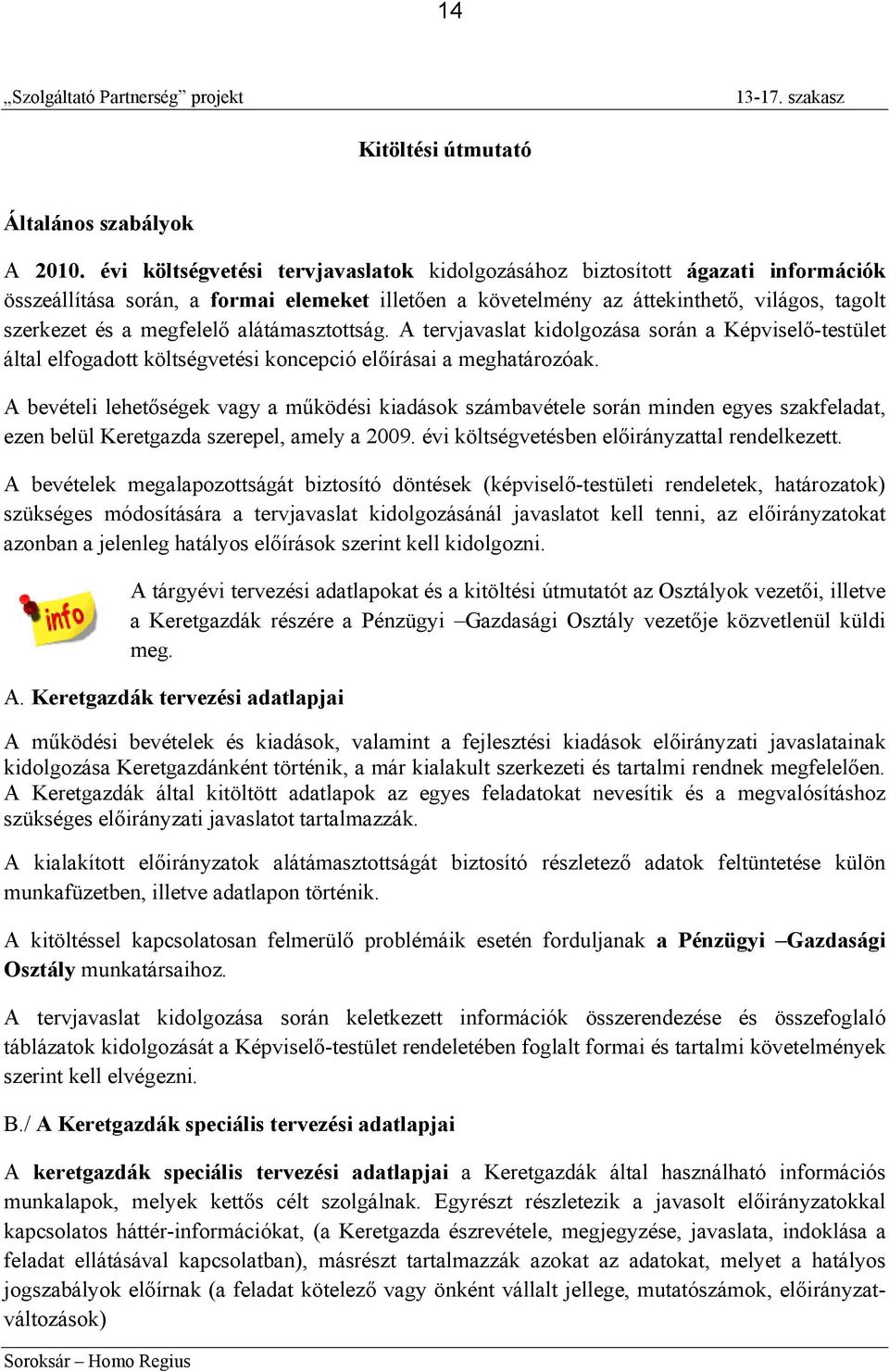 alátámasztottság. A tervjavaslat kidolgozása során a Képviselő-testület által elfogadott költségvetési koncepció előírásai a meghatározóak.