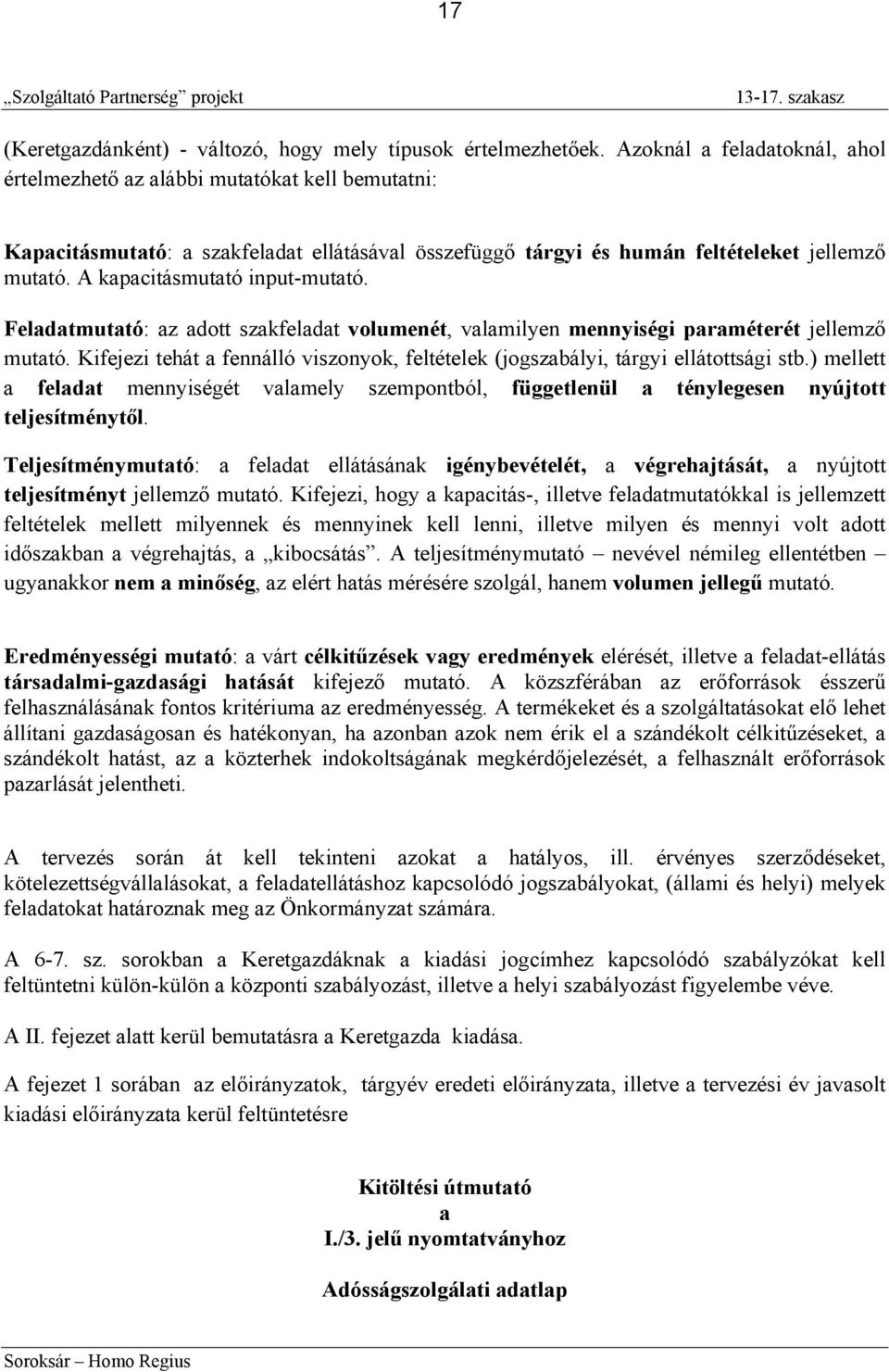 A kapacitásmutató input-mutató. Feladatmutató: az adott szakfeladat volumenét, valamilyen mennyiségi paraméterét jellemző mutató.