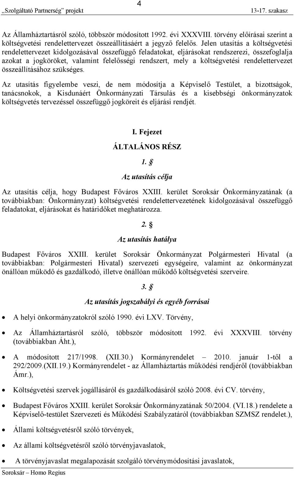 Jelen utasítás a költségvetési rendelettervezet kidolgozásával összefüggő feladatokat, eljárásokat rendszerezi, összefoglalja azokat a jogköröket, valamint felelősségi rendszert, mely a költségvetési